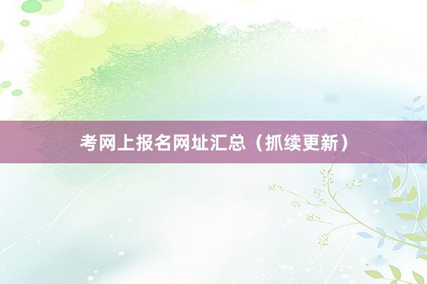 考网上报名网址汇总（抓续更新）